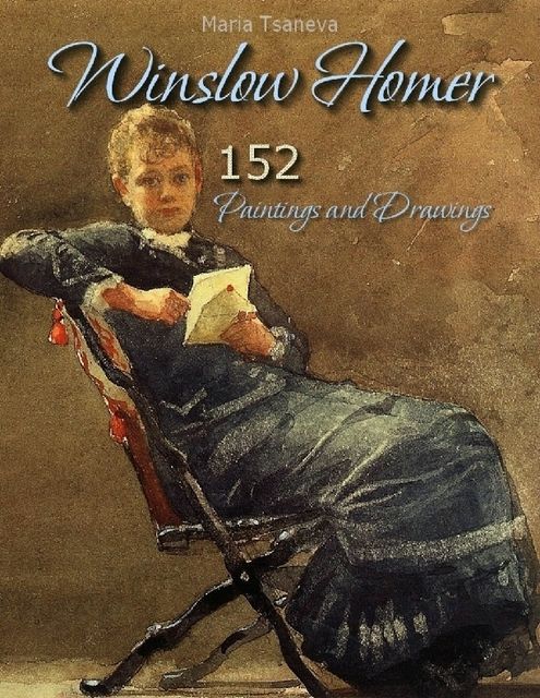 Winslow Homer: 152 Paintings and Drawings, Maria Tsaneva
