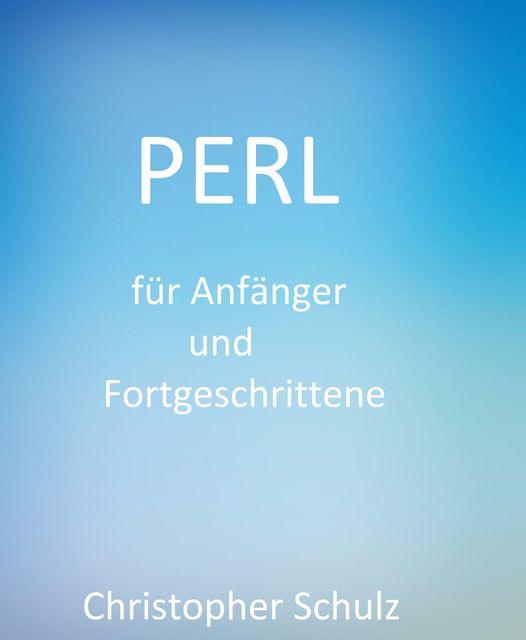 Perl für Anfänger und Fortgeschrittene, Christopher Schulz