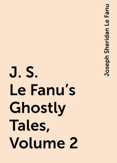 J. S. Le Fanu's Ghostly Tales, Volume 2, Joseph Sheridan Le Fanu