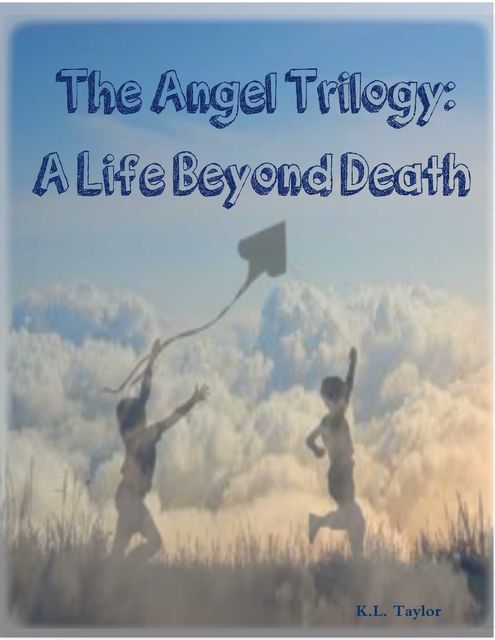 The Angel Trilogy: A Life Beyond Death, K.L.Taylor