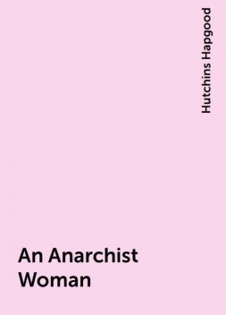 An Anarchist Woman, Hutchins Hapgood