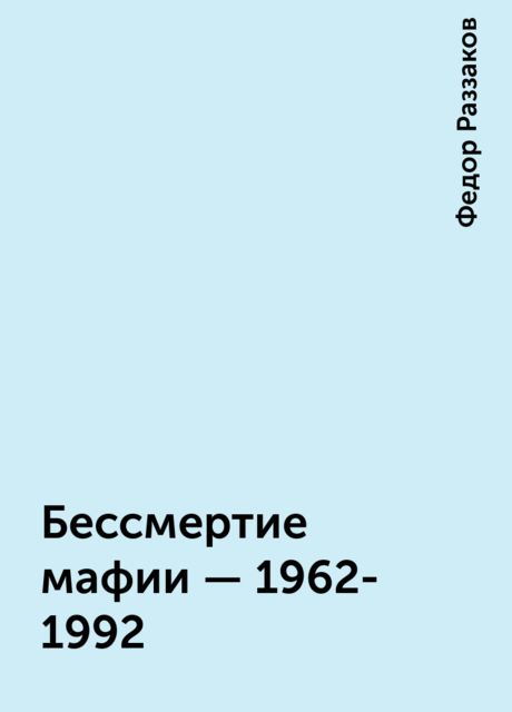 Бессмертие мафии - 1962-1992, Федор Раззаков