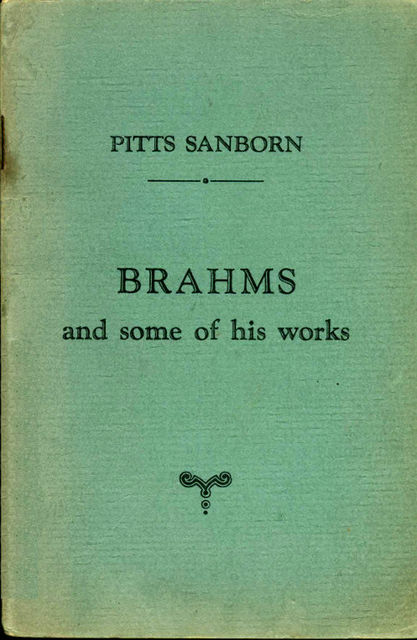 Brahms and some of his works, Pitts Sanborn
