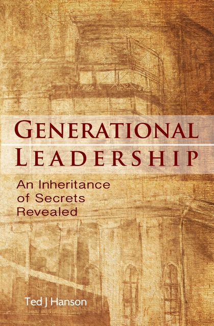 Generational Leadership, Ted J.Hanson