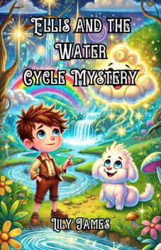 Ellis and the Water Cycle Mystery, Lily James