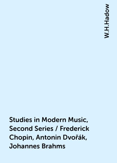 Studies in Modern Music, Second Series / Frederick Chopin, Antonin Dvořák, Johannes Brahms, W.H.Hadow