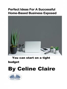 Perfect Ideas For A Successful Home-Based Business Exposed, Celine Claire