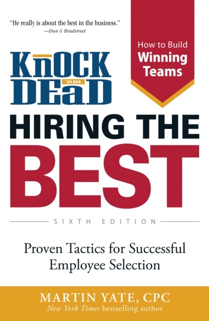 Knock 'Em Dead – Hiring the Best: Proven Tactics for Successful Employee Selection, Martin Yate