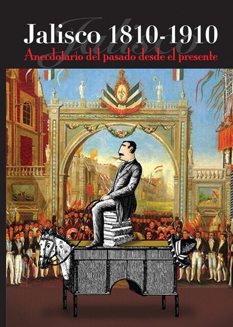 Jalisco 1810–1910, Gerardo Gutiérrez Cham, Marco Aurelio Larios López, Carlos Eduardo Bustos Flores, Gabriela Torres López, Godofredo Olivares Cortés, Irma Cecilia Eudave Robles, José Manuel Martíne, Rafael Medina Dávalos, Ramón Márquez Castro, Rita Alejandra Gracián Flores