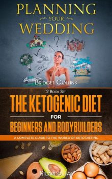 Planning Your Wedding – The Ketogenic Diet For Beginners And Bodybuilders, Bridget Collins, Ricardo Jay