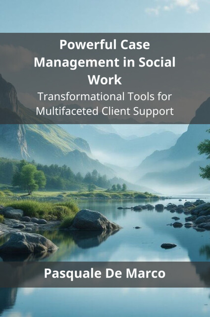Powerful Case Management in Social Work, Pasquale De Marco