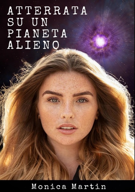 Atterrata su un Pianeta Alieno – Romanzo Scifi, Monica Martin