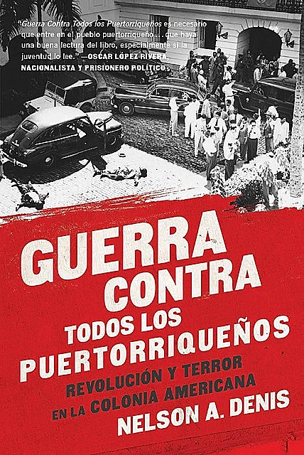 Guerra Contra Todos los Puertorriqueños: Revolución y Terror en la Colonia Americana (Spanish Edition), Nelson A Denis