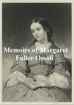 Memoirs of Margaret Fuller Ossoli, Margaret Fuller Ossoli