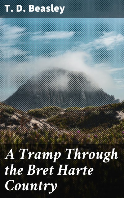 A Tramp Through the Bret Harte Country, T.D. Beasley