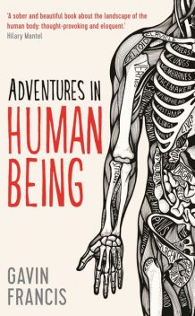 Adventures in Human Being, Gavin Francis