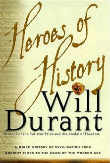 Heroes of History: A Brief History of Civilization From Ancient Times to the Dawn of the Modern Age, Will Durant