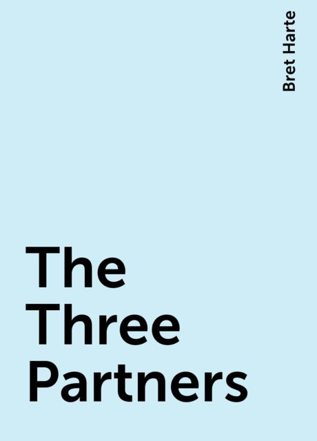 The Three Partners, Bret Harte