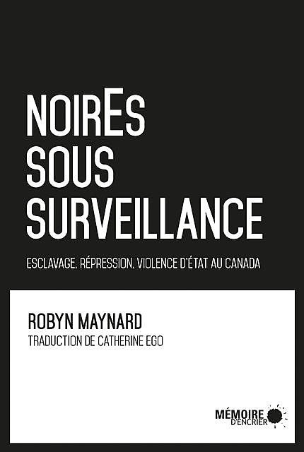 NoirEs sous surveillance. Esclavage, répression et violence d'État au Canada, Robyn Maynard