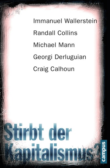 Stirbt der Kapitalismus, Michael E. Mann, Immanuel Wallerstein, Craig Calhoun, Georgi Derluguian, Randall Collins