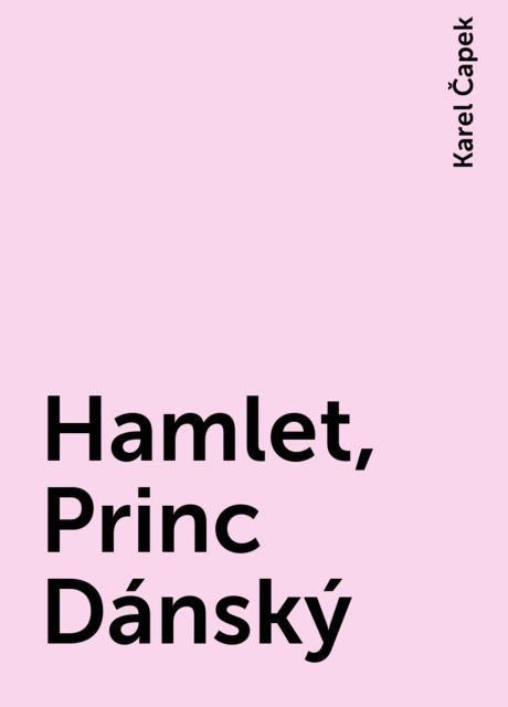 Hamlet, Princ Dánský, Karel Čapek
