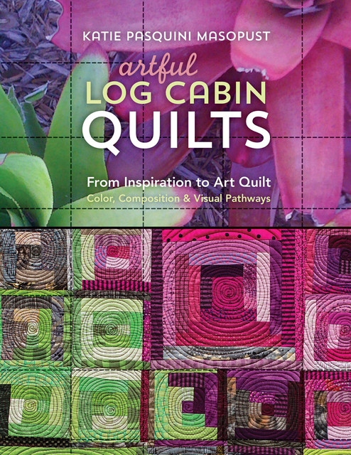 Artful Log Cabin Quilts, Katie Pasquini Masopust