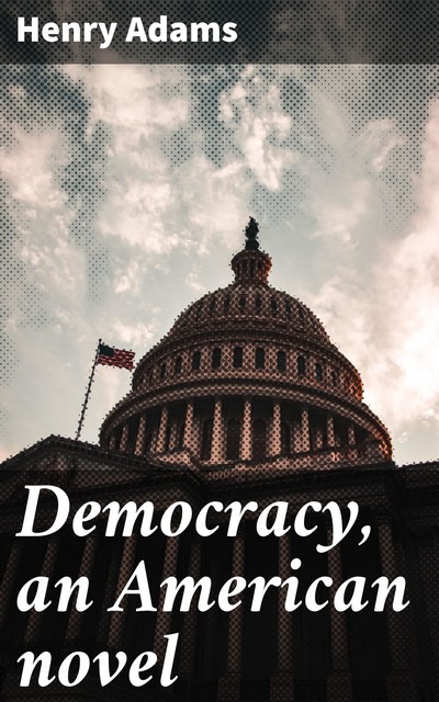 Democracy, an American novel, Henry Adams