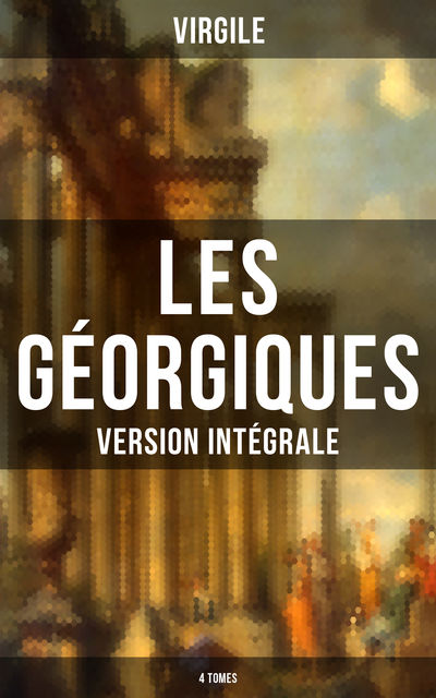 Les Géorgiques (Version intégrale - 4 Tomes), Virgile