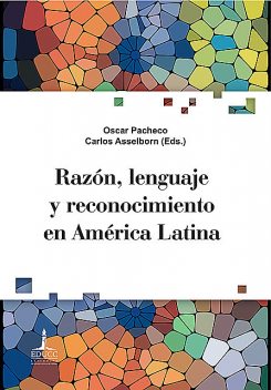 Razón, lenguaje y reconocimiento en América Latina, Carlos Asselborn, Oscar Pacheco