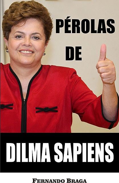 Pérolas de Dilma Sapiens, Fernando Braga