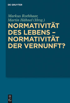 Normativität des Lebens – Normativität der Vernunft, Markus Rothhaar, Martin Hähnel