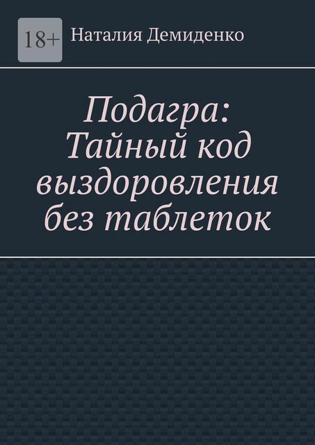 Подагра: Тайный код выздоровления без таблеток, Наталия Демиденко