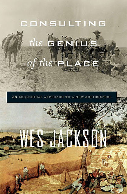 Consulting the Genius of the Place, Wes Jackson