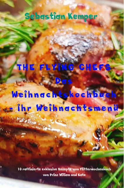 THE FLYING CHEFS Das Weihnachtskochbuch – Ihr Weihnachtsmenü, Sebastian Kemper