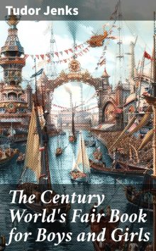 The Century World's Fair Book for Boys and Girls, Tudor Jenks