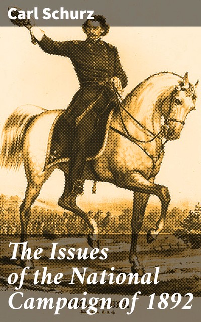 The Issues of the National Campaign of 1892, Carl Schurz