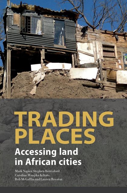 Trading Places: Accessing land in African cities, Mark Napier, Stephen Berrisford