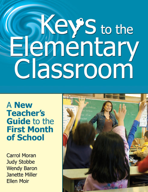 Keys to the Elementary Classroom, Carrol Moran, Ellen Moir, Janette Miller, Judy Stobbe, Wendy Baron