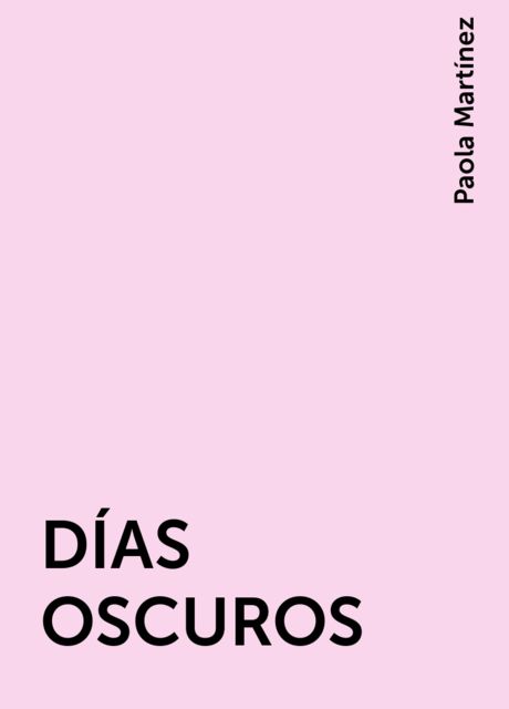 DÍAS OSCUROS, Paola Martínez