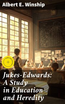 Jukes-Edwards: A Study in Education and Heredity, Albert E. Winship