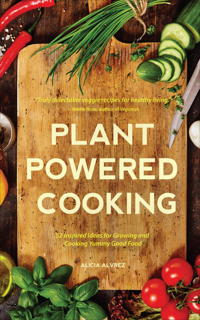 Plant-Powered Cooking, Alice Alvrez