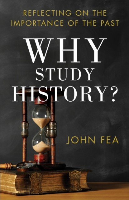 Why Study History, John Fea