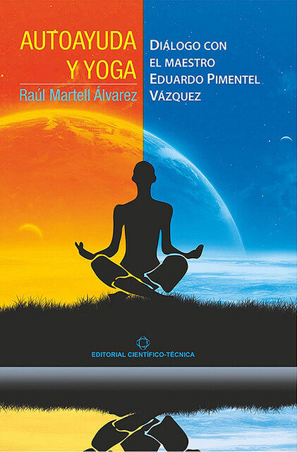 Autoayuda y yoga. Diálogo con el Maestro Eduardo Pimentel Vázquez, Raúl Martell Álvarez