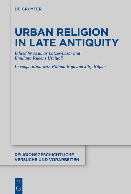 Urban Religion in Late Antiquity, Jorg Rupke, Rubina Raja