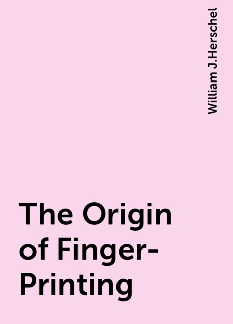 The Origin of Finger-Printing, William J.Herschel