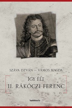Így élt II. Rákóczi Ferenc, Száva István, Vámos Magda
