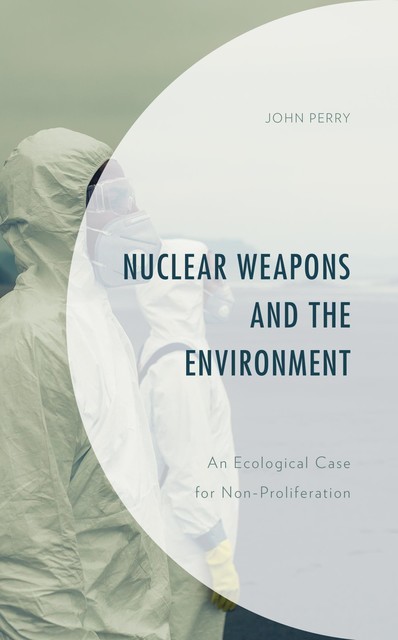 Nuclear Weapons and the Environment, John Perry