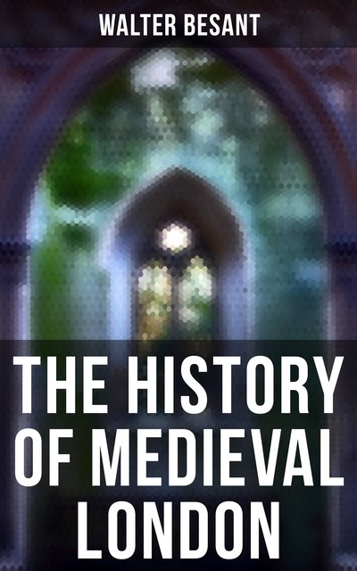 The History of Medieval London, Walter Besant