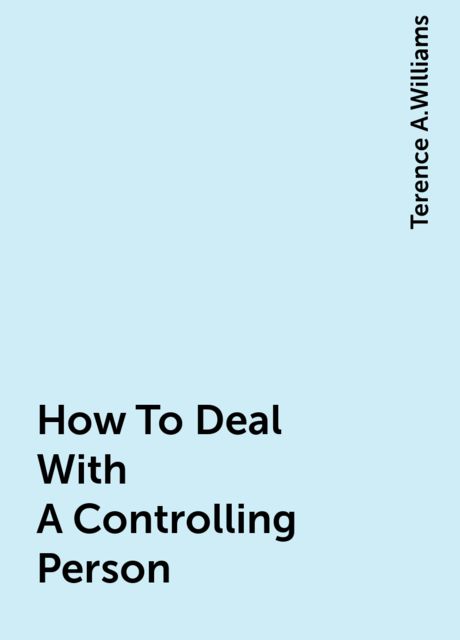 How To Deal With A Controlling Person, Terence A.Williams