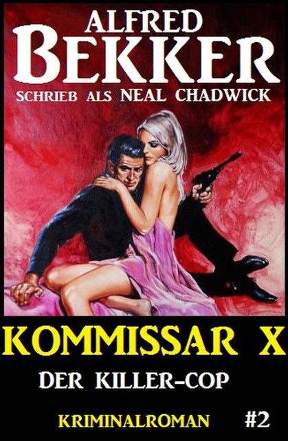 Neal Chadwick – Kommissar X #2: Der Killer-Cop, Alfred Bekker, Neal Chadwick